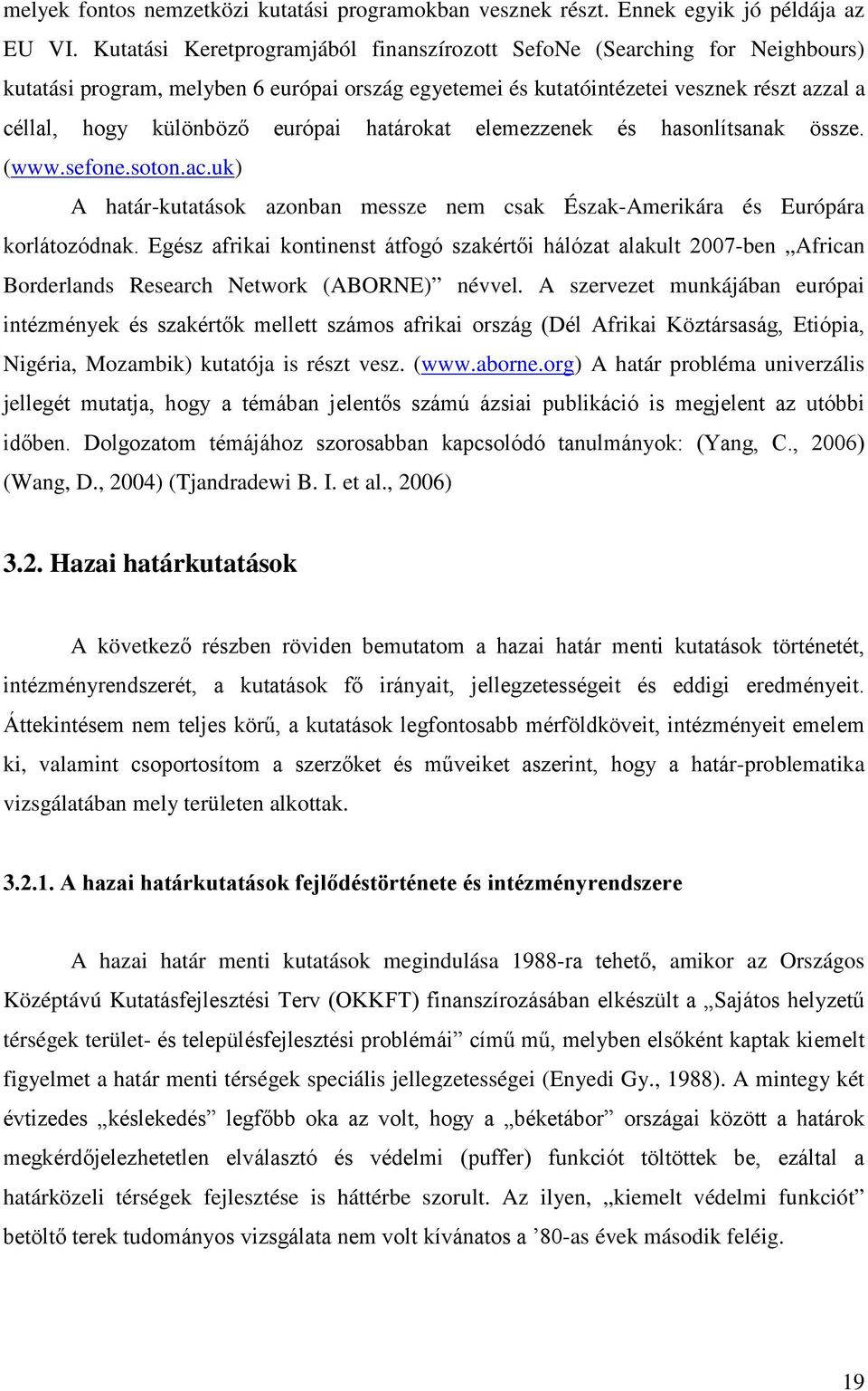 európai határokat elemezzenek és hasonlítsanak össze. (www.sefone.soton.ac.uk) A határ-kutatások azonban messze nem csak Észak-Amerikára és Európára korlátozódnak.