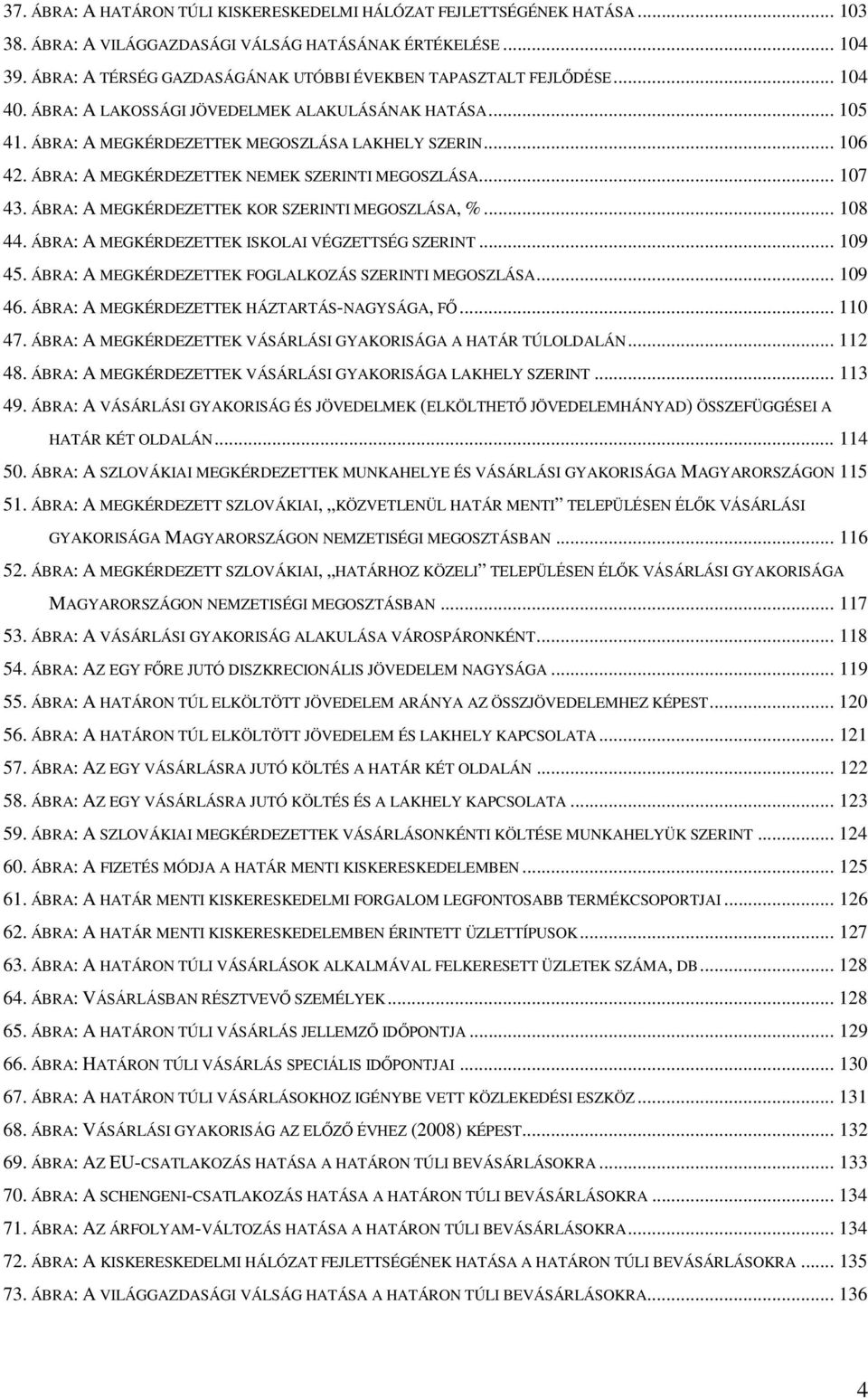 ÁBRA: A MEGKÉRDEZETTEK NEMEK SZERINTI MEGOSZLÁSA... 107 43. ÁBRA: A MEGKÉRDEZETTEK KOR SZERINTI MEGOSZLÁSA, %... 108 44. ÁBRA: A MEGKÉRDEZETTEK ISKOLAI VÉGZETTSÉG SZERINT... 109 45.