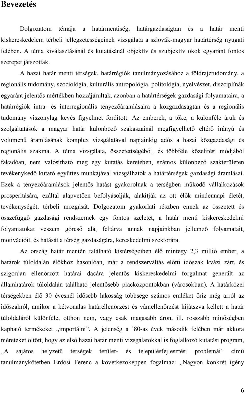 A hazai határ menti térségek, határrégiók tanulmányozásához a földrajztudomány, a regionális tudomány, szociológia, kulturális antropológia, politológia, nyelvészet, diszciplínák egyaránt jelentős