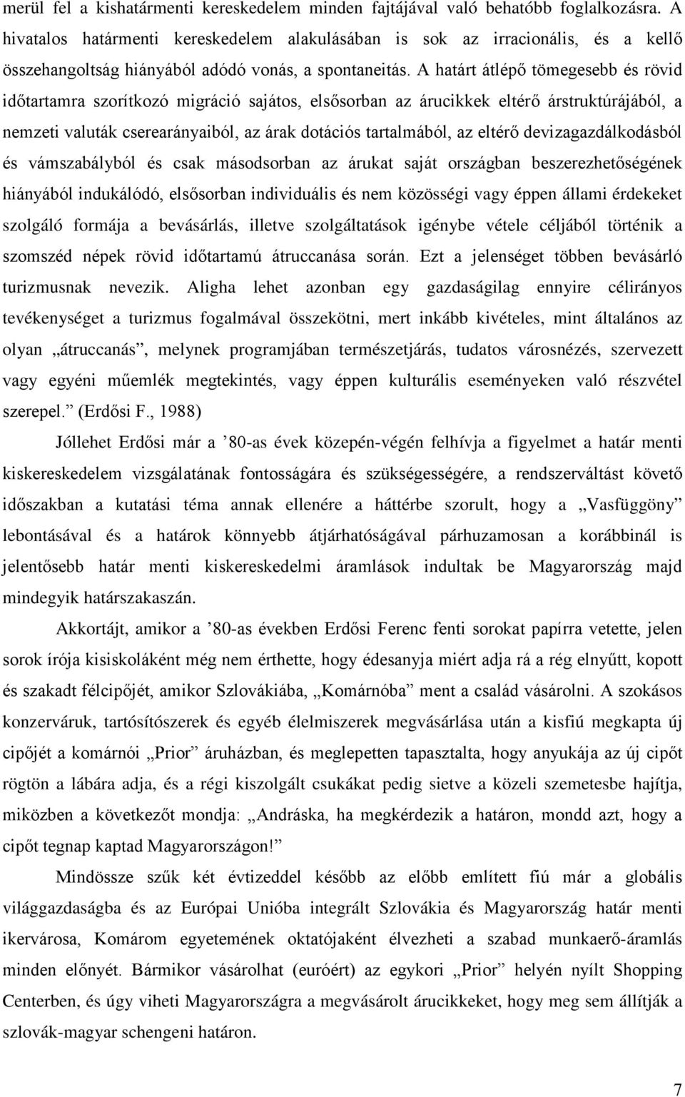 A határt átlépő tömegesebb és rövid időtartamra szorítkozó migráció sajátos, elsősorban az árucikkek eltérő árstruktúrájából, a nemzeti valuták cserearányaiból, az árak dotációs tartalmából, az