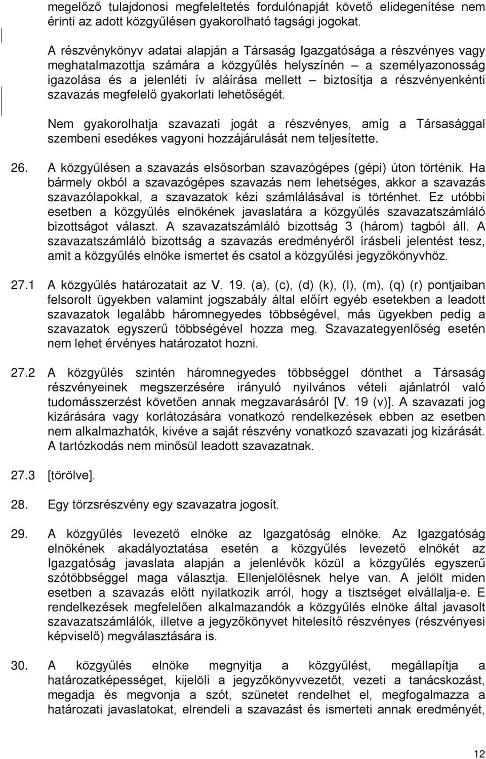 részvényenkénti szavazás megfelelõ gyakorlati lehetõségét. Nem gyakorolhatja szavazati jogát a részvényes, amíg a Társasággal szembeni esedékes vagyoni hozzájárulását nem teljesítette. 26.