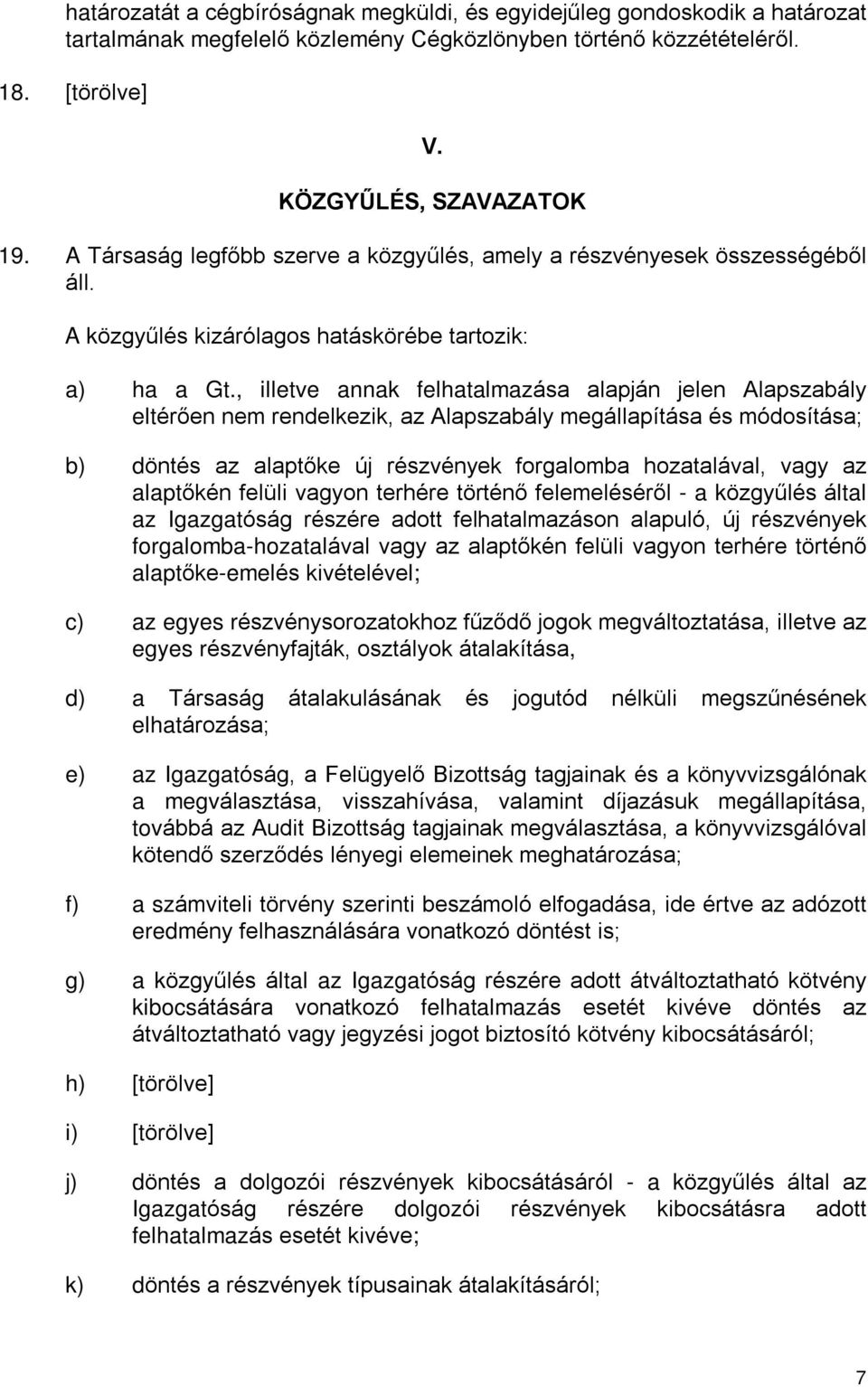 , illetve annak felhatalmazása alapján jelen Alapszabály eltérõen nem rendelkezik, az Alapszabály megállapítása és módosítása; b) döntés az alaptõke új részvények forgalomba hozatalával, vagy az