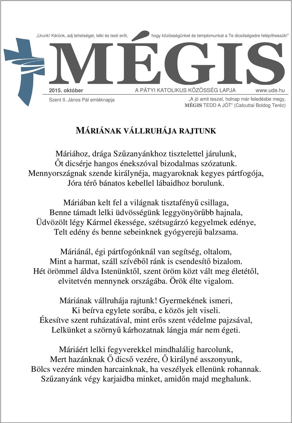 dicsérje hangos énekszóval bizodalmas szózatunk. Mennyországnak szende királynéja, magyaroknak kegyes pártfogója, Jóra térő bánatos kebellel lábaidhoz borulunk.