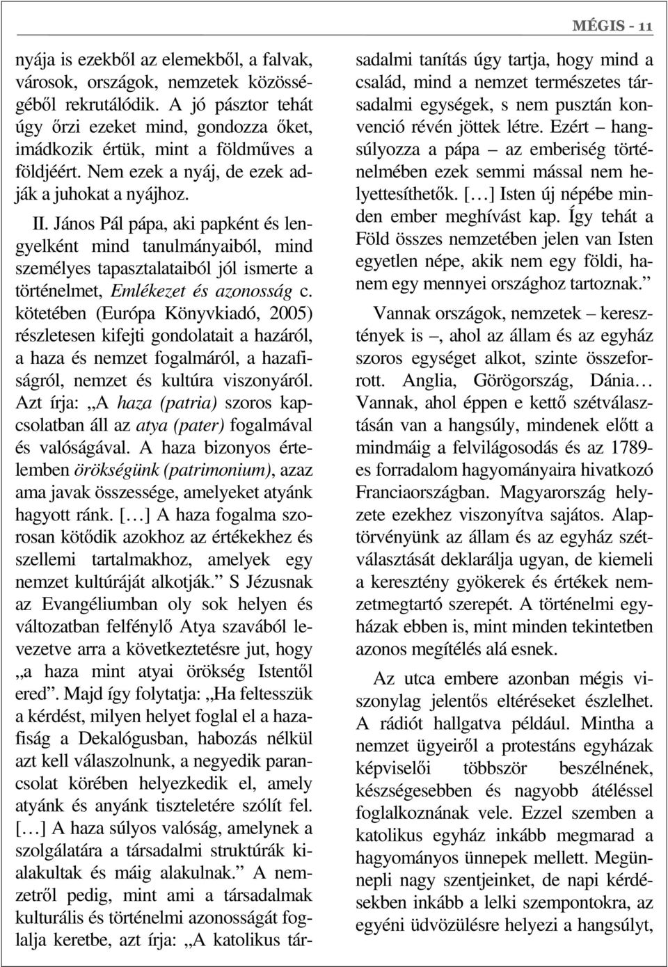 János Pál pápa, aki papként és lengyelként mind tanulmányaiból, mind személyes tapasztalataiból jól ismerte a történelmet, Emlékezet és azonosság c.