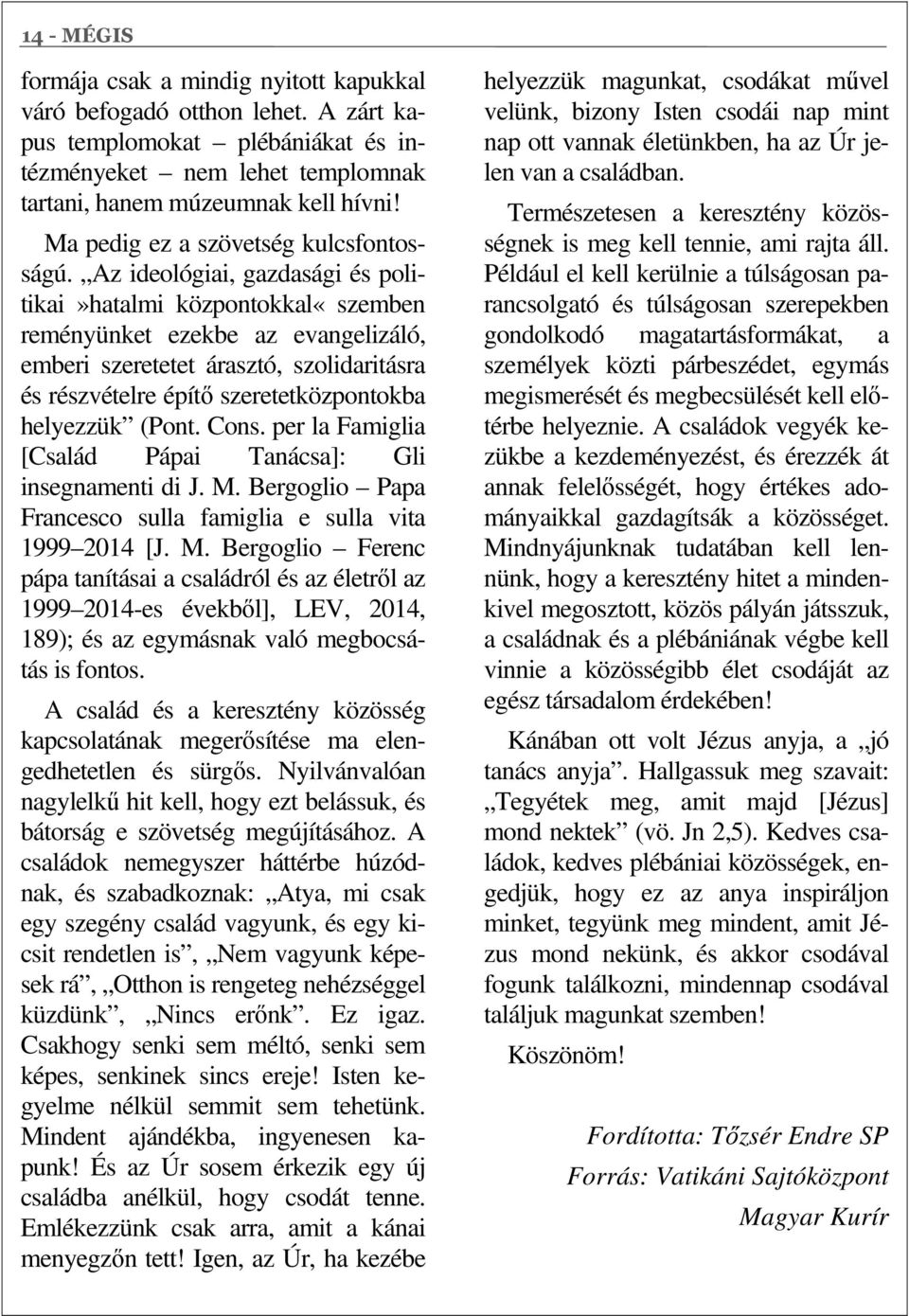 Az ideológiai, gazdasági és politikai»hatalmi központokkal«szemben reményünket ezekbe az evangelizáló, emberi szeretetet árasztó, szolidaritásra és részvételre építő szeretetközpontokba helyezzük