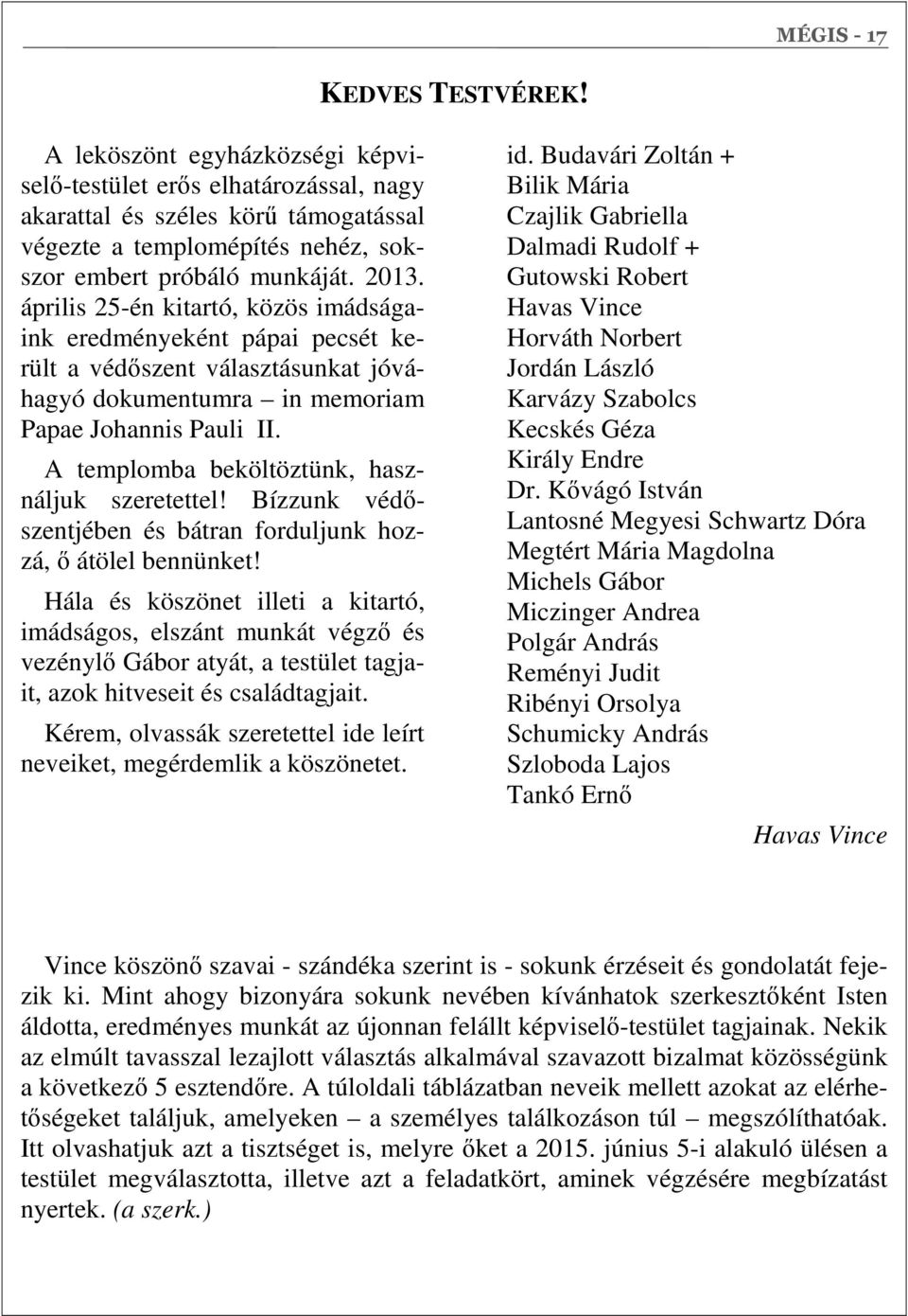 április 25-én kitartó, közös imádságaink eredményeként pápai pecsét került a védőszent választásunkat jóváhagyó dokumentumra in memoriam Papae Johannis Pauli II.