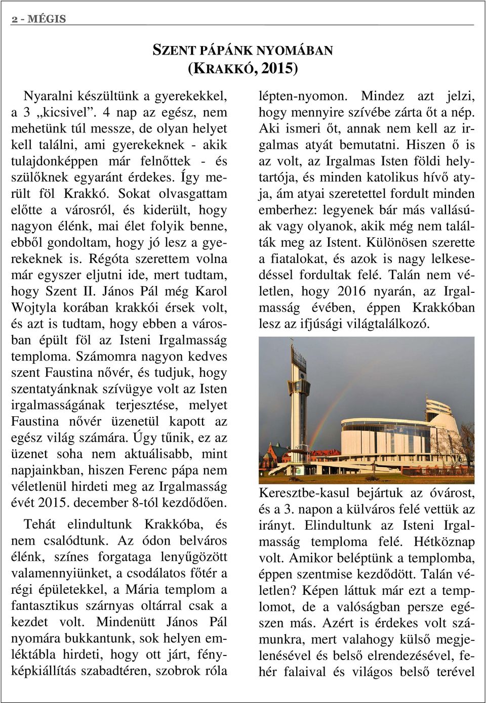 Sokat olvasgattam előtte a városról, és kiderült, hogy nagyon élénk, mai élet folyik benne, ebből gondoltam, hogy jó lesz a gyerekeknek is.