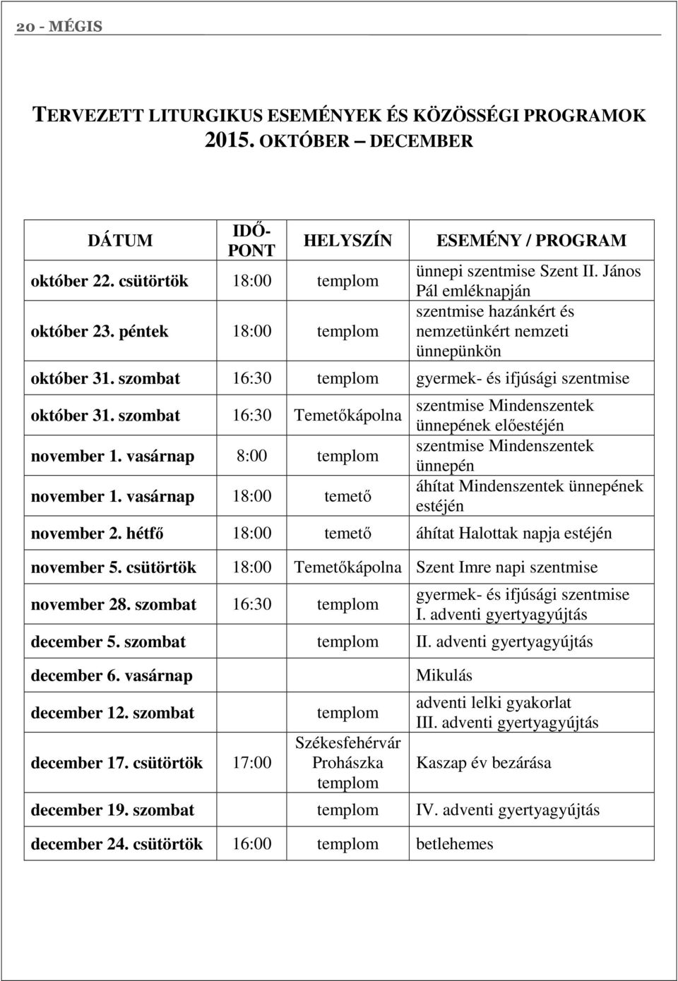 szombat 16:30 templom gyermek- és ifjúsági szentmise október 31. szombat 16:30 Temetőkápolna november 1. vasárnap 8:00 templom november 1.