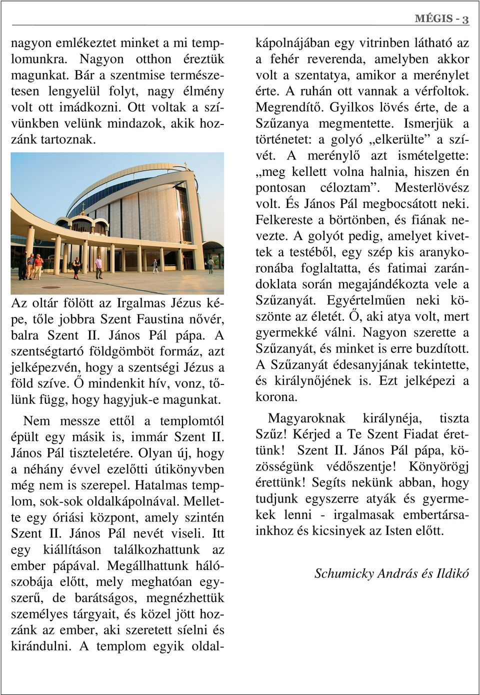 A szentségtartó földgömböt formáz, azt jelképezvén, hogy a szentségi Jézus a föld szíve. Ő mindenkit hív, vonz, tőlünk függ, hogy hagyjuk-e magunkat.