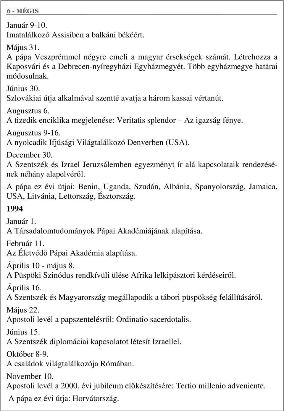 Augusztus 9-16. A nyolcadik Ifjúsági Világtalálkozó Denverben (USA). December 30. A Szentszék és Izrael Jeruzsálemben egyezményt ír alá kapcsolataik rendezésének néhány alapelvéről.