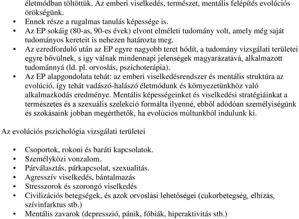 Az ezredforduló után az EP egyre nagyobb teret hódít, a tudomány vizsgálati területei egyre bővülnek, s így válnak mindennapi jelenségek magyarázatává, alkalmazott tudománnyá (ld. pl.