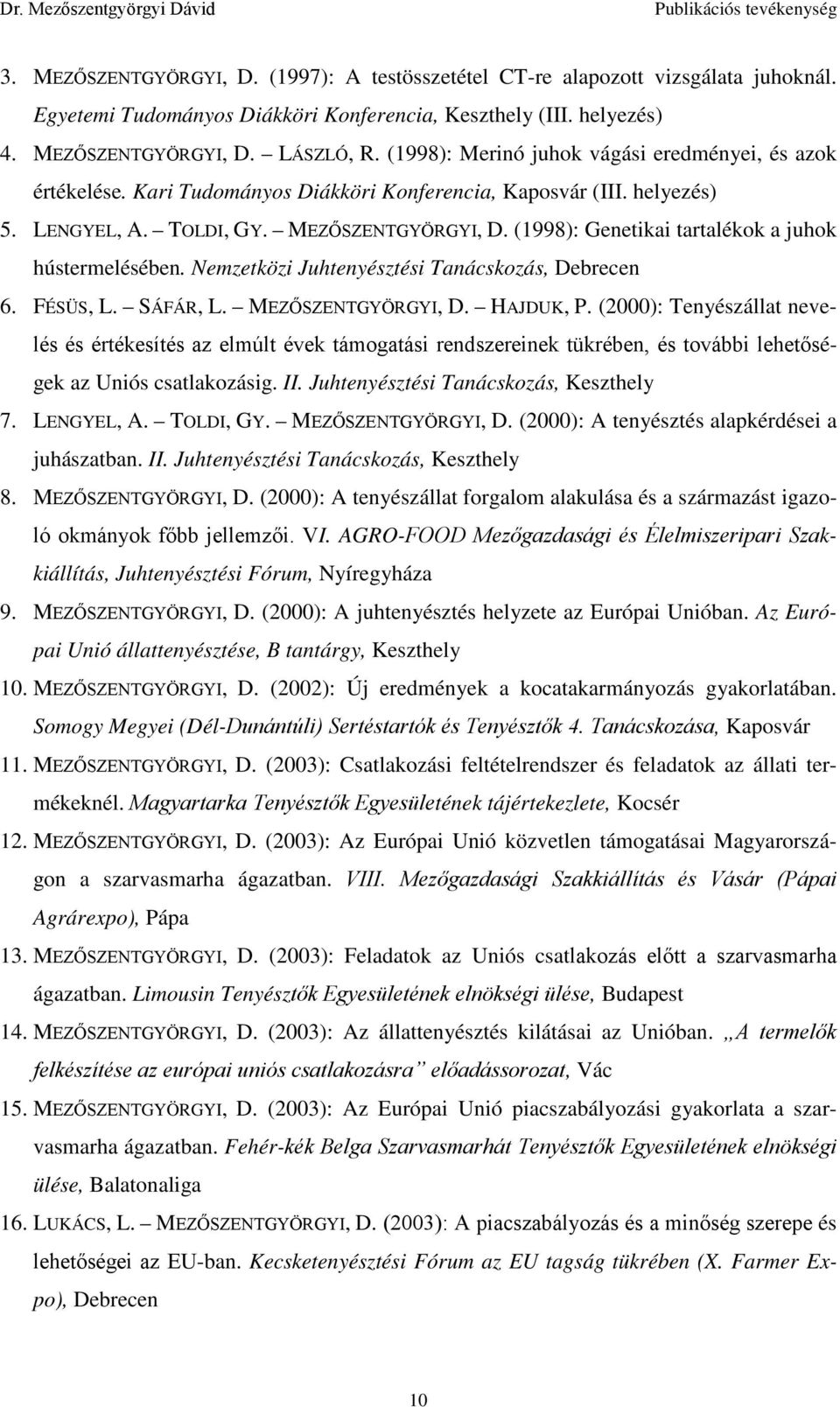 (1998): Genetikai tartalékok a juhok hústermelésében. Nemzetközi Juhtenyésztési Tanácskozás, Debrecen 6. FÉSÜS, L. SÁFÁR, L. MEZŐSZENTGYÖRGYI, D. HAJDUK, P.