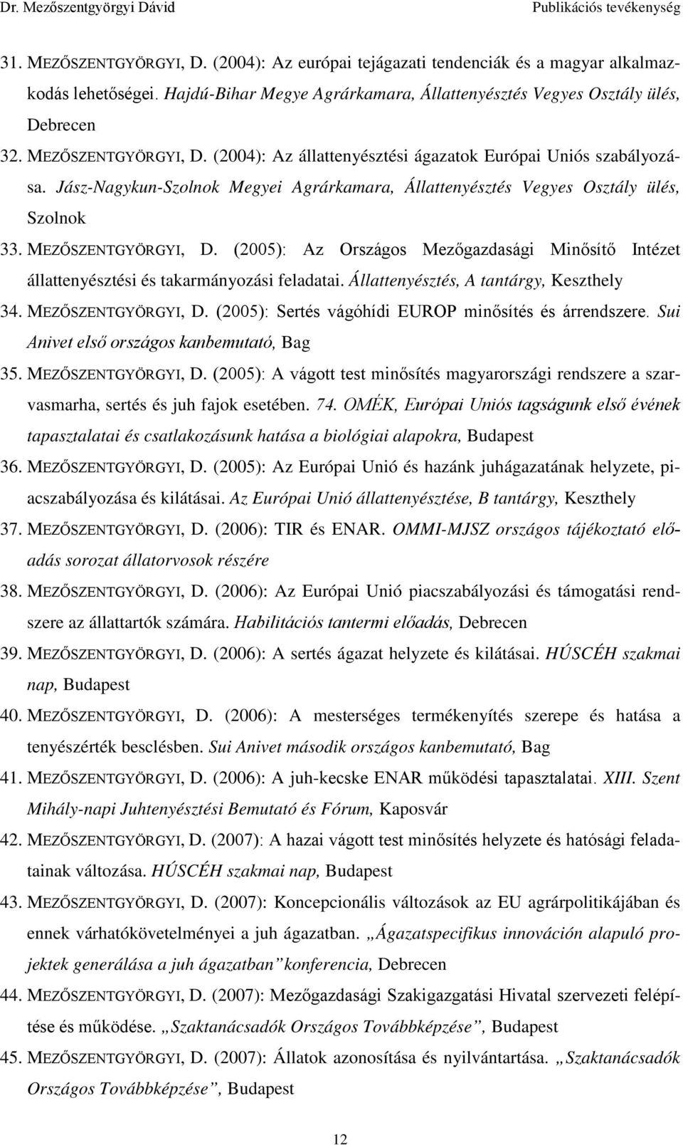 (2005): Az Országos Mezőgazdasági Minősítő Intézet állattenyésztési és takarmányozási feladatai. Állattenyésztés, A tantárgy, Keszthely 34. MEZŐSZENTGYÖRGYI, D.