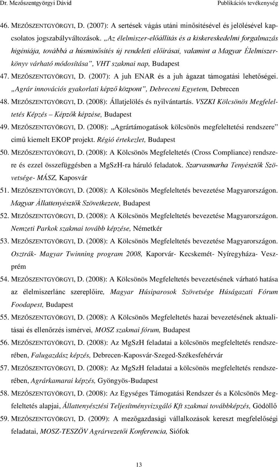 MEZŐSZENTGYÖRGYI, D. (2007): A juh ENAR és a juh ágazat támogatási lehetőségei. Agrár innovációs gyakorlati képző központ, Debreceni Egyetem, Debrecen 48. MEZŐSZENTGYÖRGYI, D.