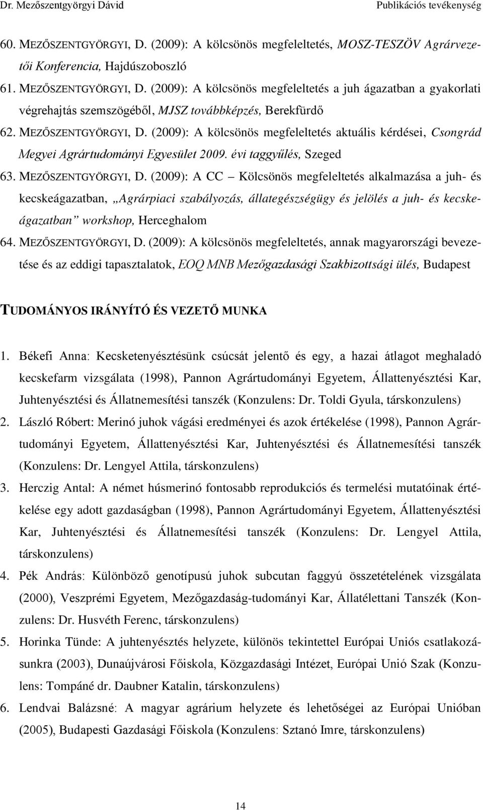 (2009): A CC Kölcsönös megfeleltetés alkalmazása a juh- és kecskeágazatban, Agrárpiaci szabályozás, állategészségügy és jelölés a juh- és kecskeágazatban workshop, Herceghalom 64. MEZŐSZENTGYÖRGYI, D.