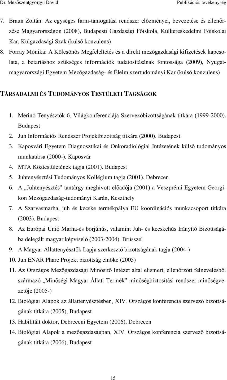 Forray Mónika: A Kölcsönös Megfeleltetés és a direkt mezőgazdasági kifizetések kapcsolata, a betartáshoz szükséges információk tudatosításának fontossága (2009), Nyugatmagyarországi Egyetem