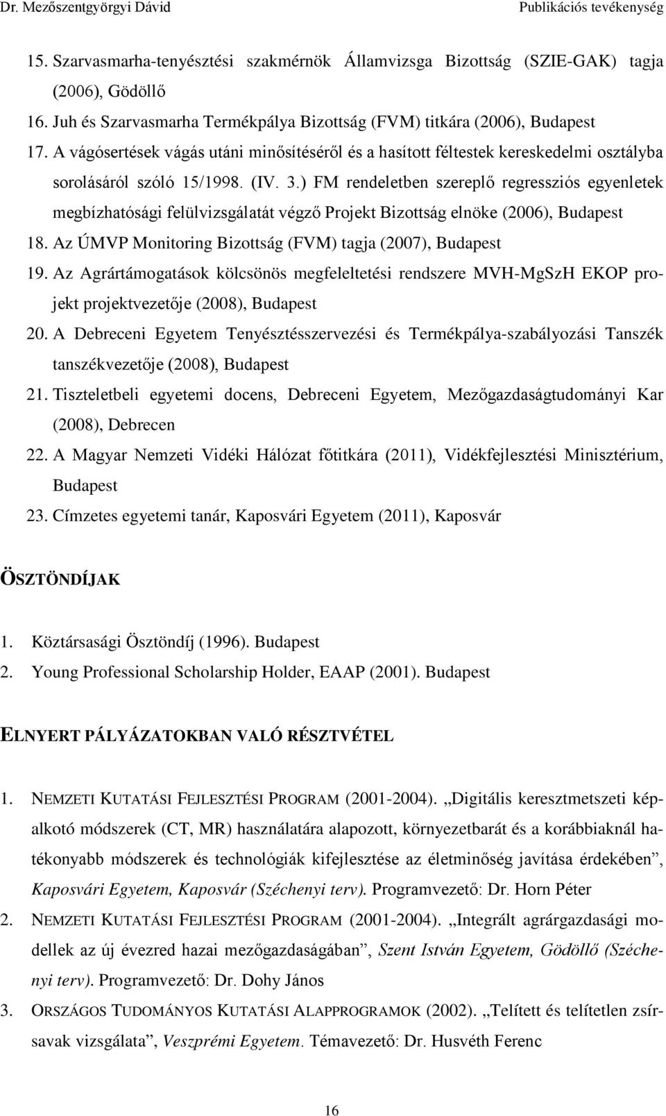 ) FM rendeletben szereplő regressziós egyenletek megbízhatósági felülvizsgálatát végző Projekt Bizottság elnöke (2006), Budapest 18. Az ÚMVP Monitoring Bizottság (FVM) tagja (2007), Budapest 19.