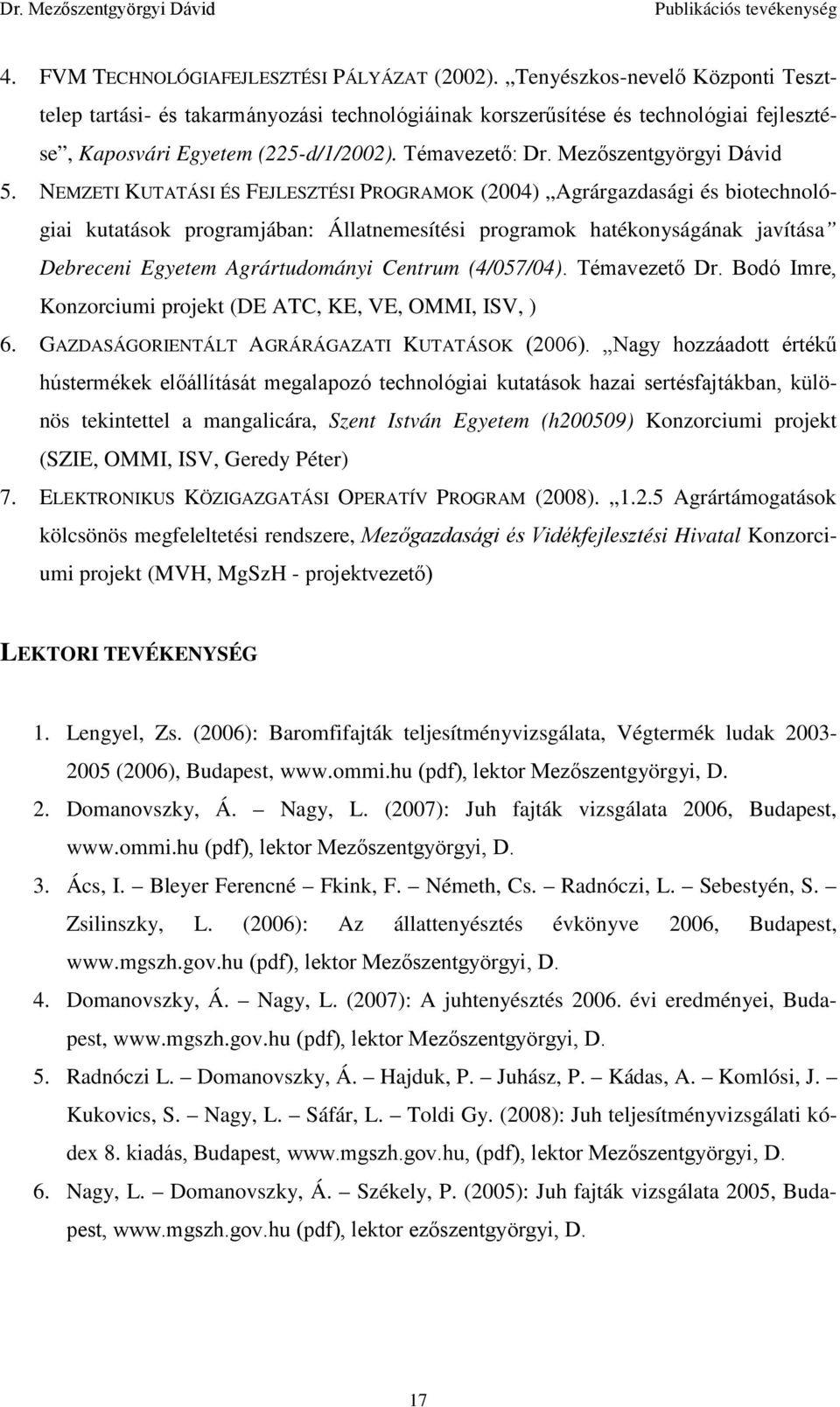 NEMZETI KUTATÁSI ÉS FEJLESZTÉSI PROGRAMOK (2004) Agrárgazdasági és biotechnológiai kutatások programjában: Állatnemesítési programok hatékonyságának javítása Debreceni Egyetem Agrártudományi Centrum