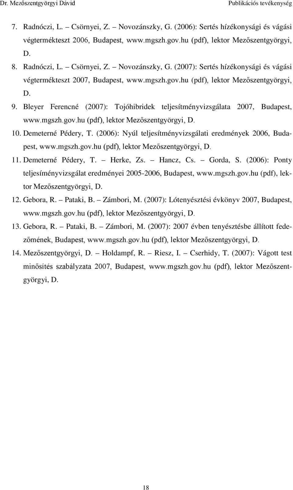 Demeterné Pédery, T. (2006): Nyúl teljesítményvizsgálati eredmények 2006, Budapest, www.mgszh.gov.hu (pdf), lektor Mezőszentgyörgyi, D. 11. Demeterné Pédery, T. Herke, Zs. Hancz, Cs. Gorda, S.