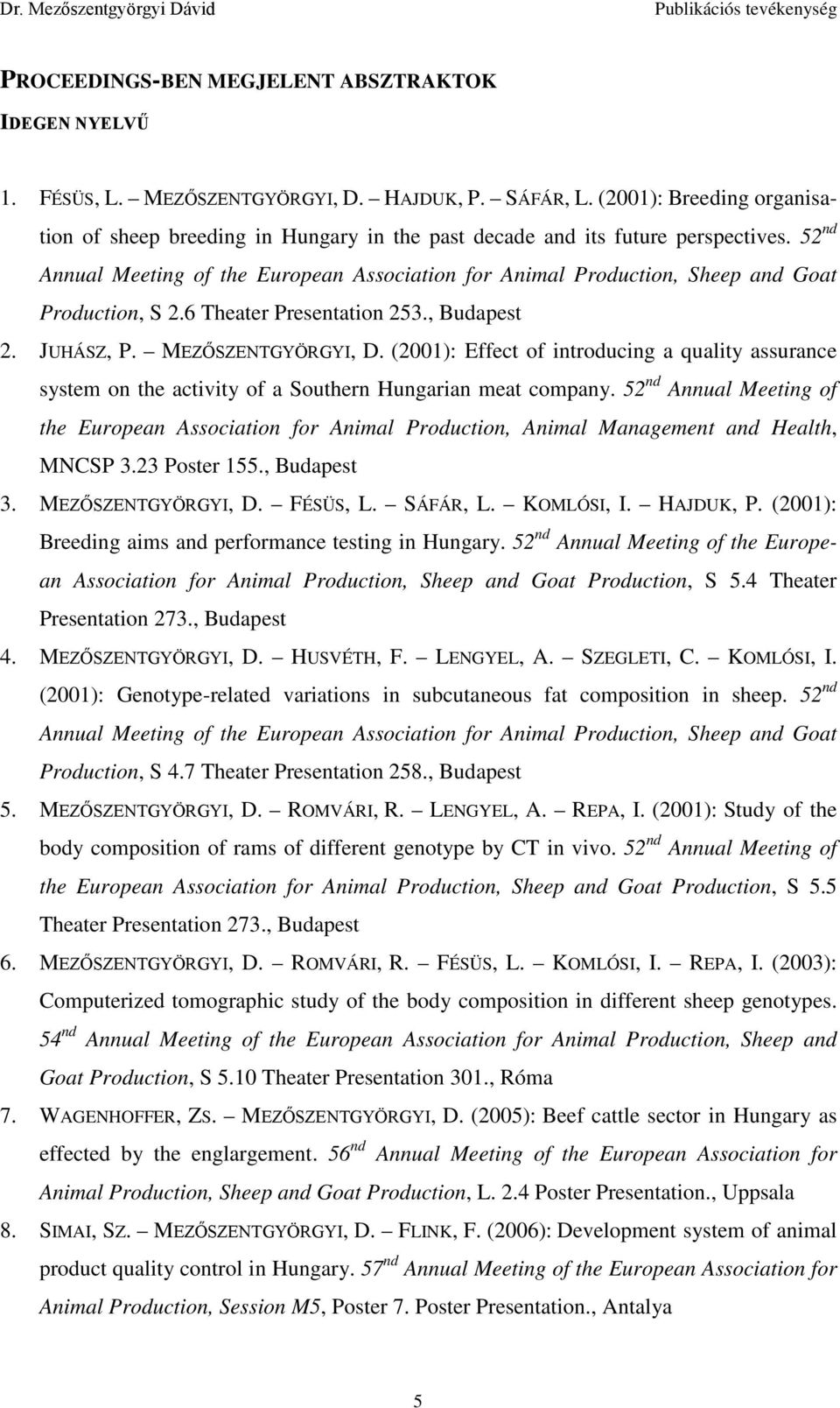 52 nd Annual Meeting of the European Association for Animal Production, Sheep and Goat Production, S 2.6 Theater Presentation 253., Budapest 2. JUHÁSZ, P. MEZŐSZENTGYÖRGYI, D.