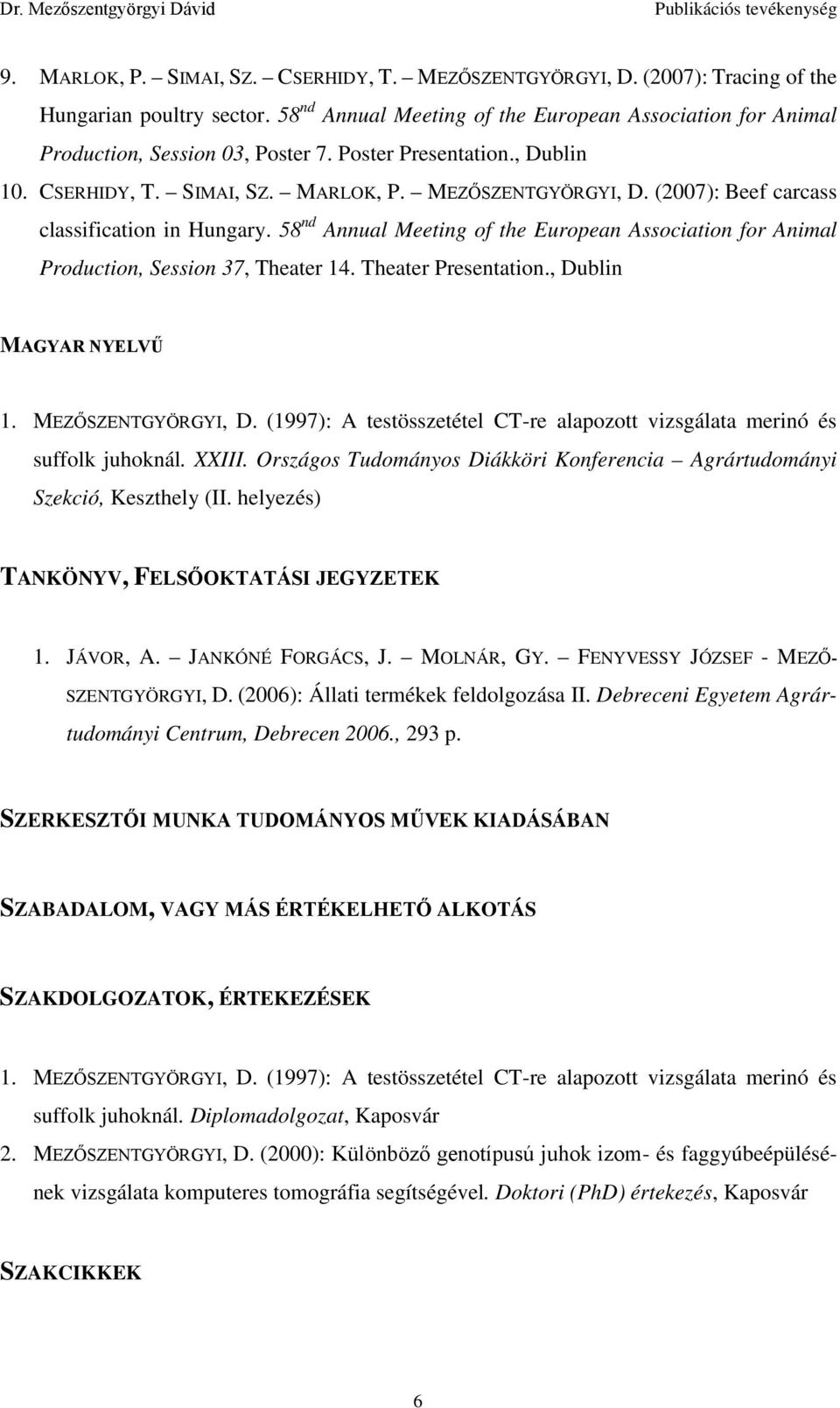 (2007): Beef carcass classification in Hungary. 58 nd Annual Meeting of the European Association for Animal Production, Session 37, Theater 14. Theater Presentation., Dublin MAGYAR NYELVŰ 1.