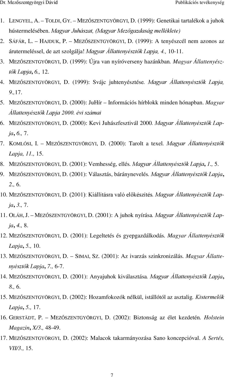 Magyar Állattenyésztők Lapja, 9.,17. 5. MEZŐSZENTGYÖRGYI, D. (2000): JuHír Információs hírblokk minden hónapban. Magyar Állattenyésztők Lapja 2000. évi számai 6. MEZŐSZENTGYÖRGYI, D. (2000): Kevi Juhászfesztivál 2000.