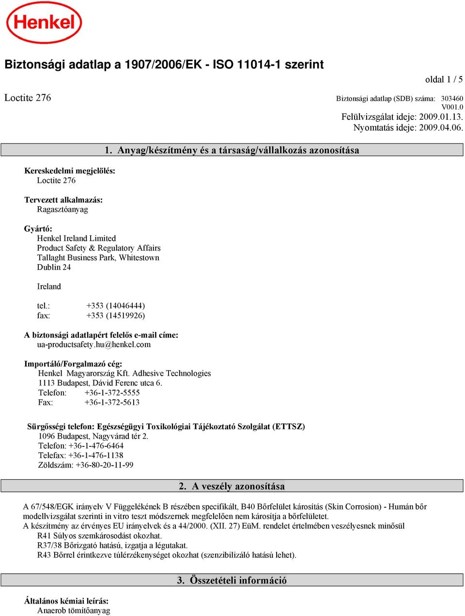 Kereskedelmi megjelölés: Loctite 276 Tervezett alkalmazás: Ragasztóanyag Gyártó: Henkel Ireland Limited Product Safety & Regulatory Affairs Tallaght Business Park, Whitestown Dublin 24 Ireland tel.