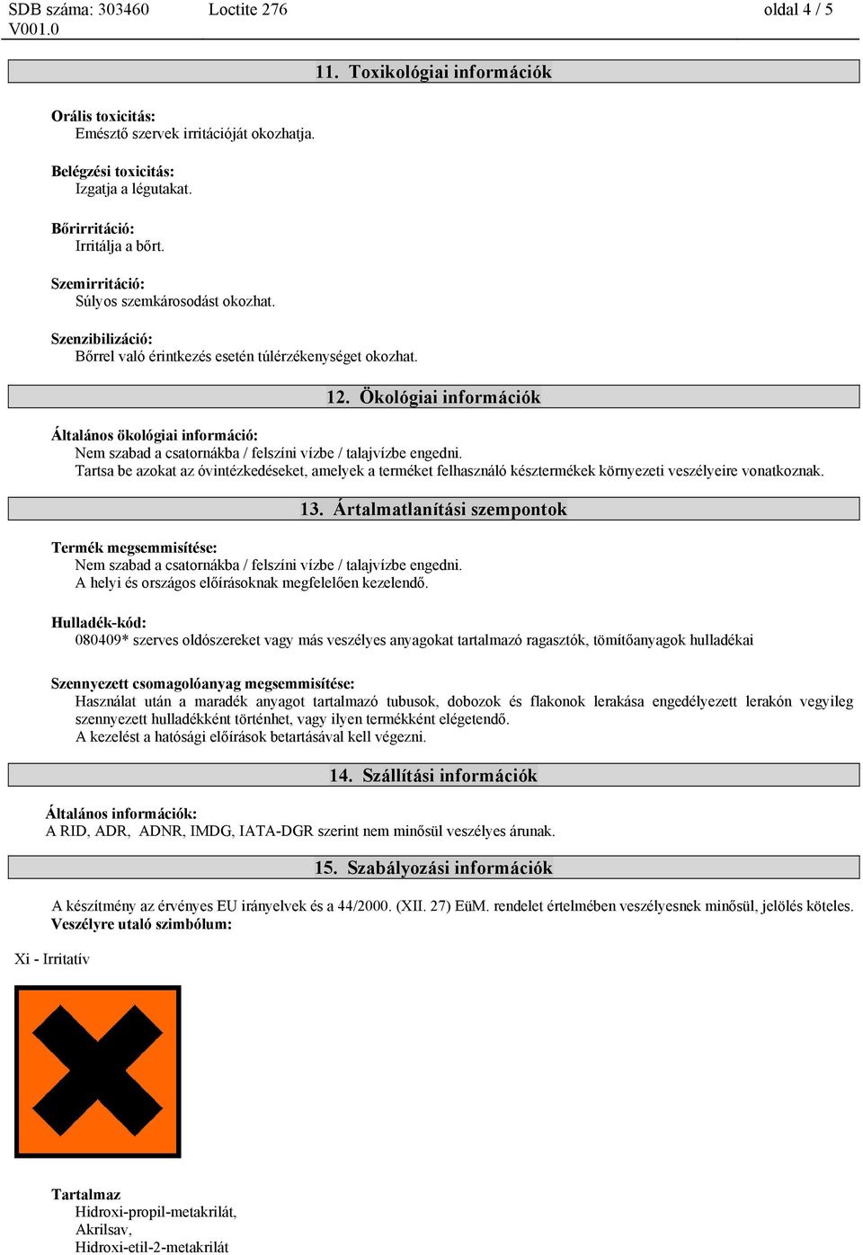 Ökológiai információk Általános ökológiai információ: Nem szabad a csatornákba / felszíni vízbe / talajvízbe engedni.