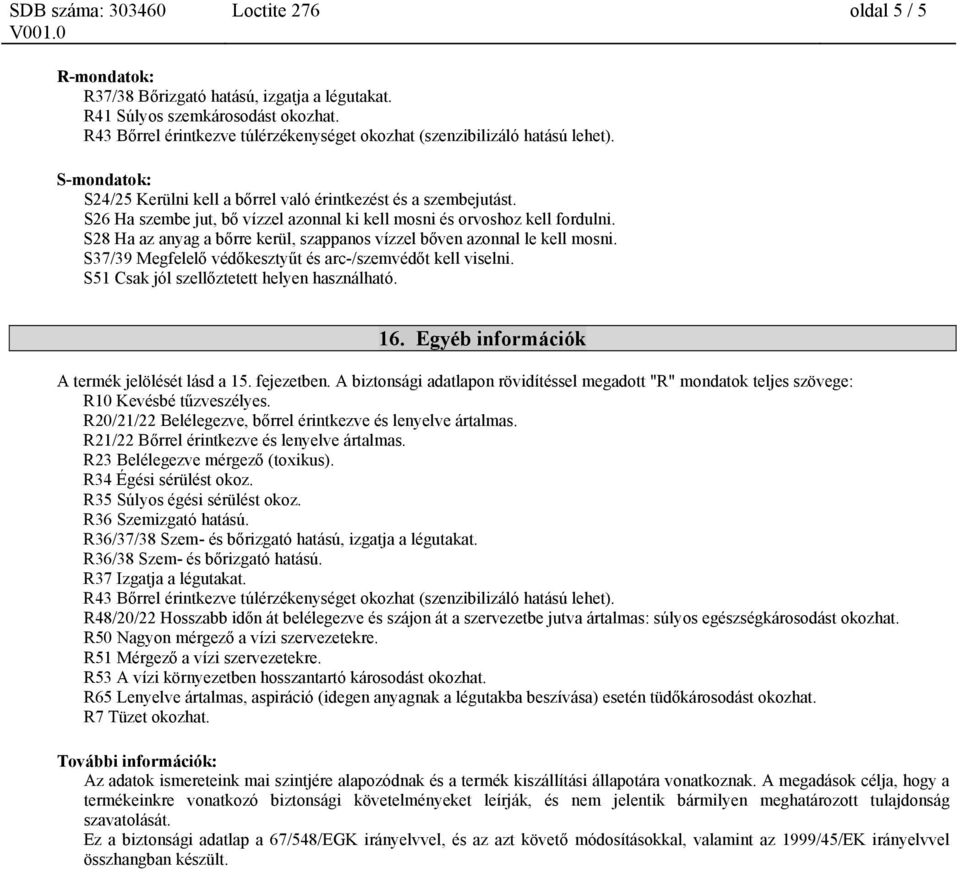 S37/39 Megfelelő védőkesztyűt és arc-/szemvédőt kell viselni. S51 Csak jól szellőztetett helyen használható. 16. Egyéb információk A termék jelölését lásd a 15. fejezetben.