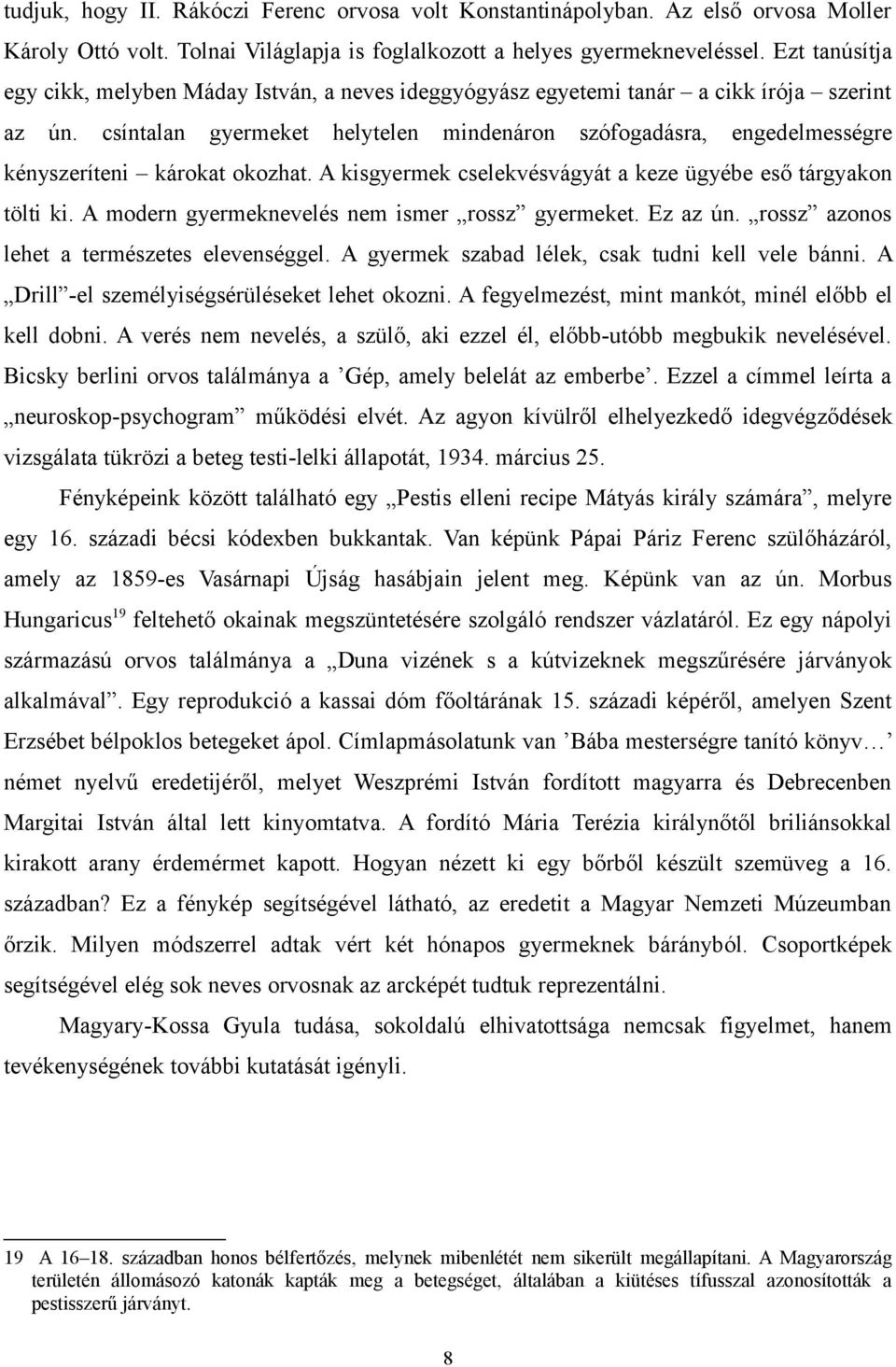 csíntalan gyermeket helytelen mindenáron szófogadásra, engedelmességre kényszeríteni károkat okozhat. A kisgyermek cselekvésvágyát a keze ügyébe eső tárgyakon tölti ki.