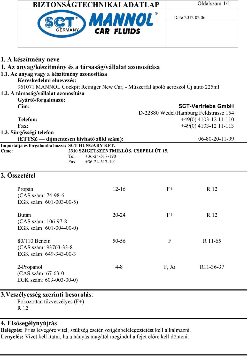 12 11-110 Fax: +49(0) 4103-12 11-113 1.3. Sürgősségi telefon (ETTSZ díjmentesen hívható zöld szám): 06-80-20-11-99 Importálja és forgalomba hozza: SCT HUNGARY KFT.