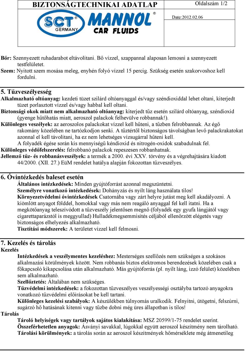 Tűzveszélyesség Alkalmazható oltóanyag: kezdeti tüzet szilárd oltóanyaggal és/vagy széndioxiddal lehet oltani, kiterjedt tüzet porlasztott vízzel és/vagy habbal kell oltani.
