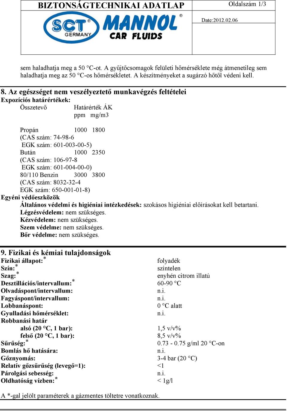 Az egészséget nem veszélyeztető munkavégzés feltételei Expozíciós határértékek: Összetevő Határérték ÁK ppm mg/m3 Propán 1000 1800 (CAS szám: 74-98-6 EGK szám: 601-003-00-5) Bután 1000 2350 (CAS