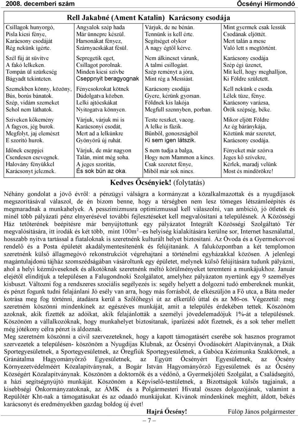 Időnek cseppjei Csendesen csevegnek. Halovány fényükkel Karácsonyt jeleznek. Rell Jakabné (Ament Katalin) Karácsony csodája Angyalok szép hada Már ünnepre készül.