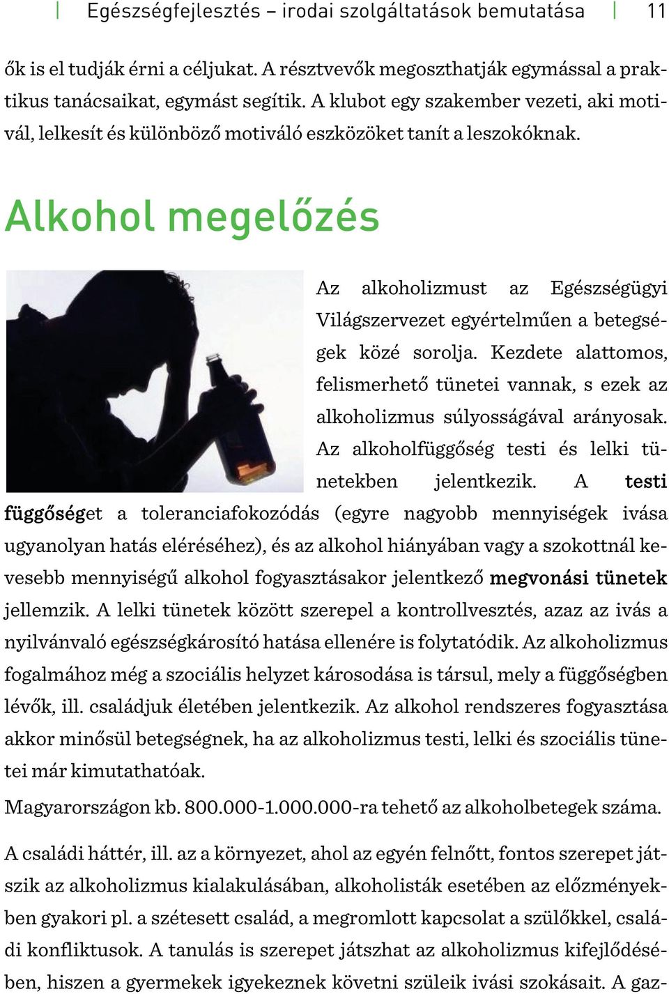 Alkohol megelőzés Az alkoholizmust az Egészségügyi Világszervezet egyértelműen a betegségek közé sorolja.