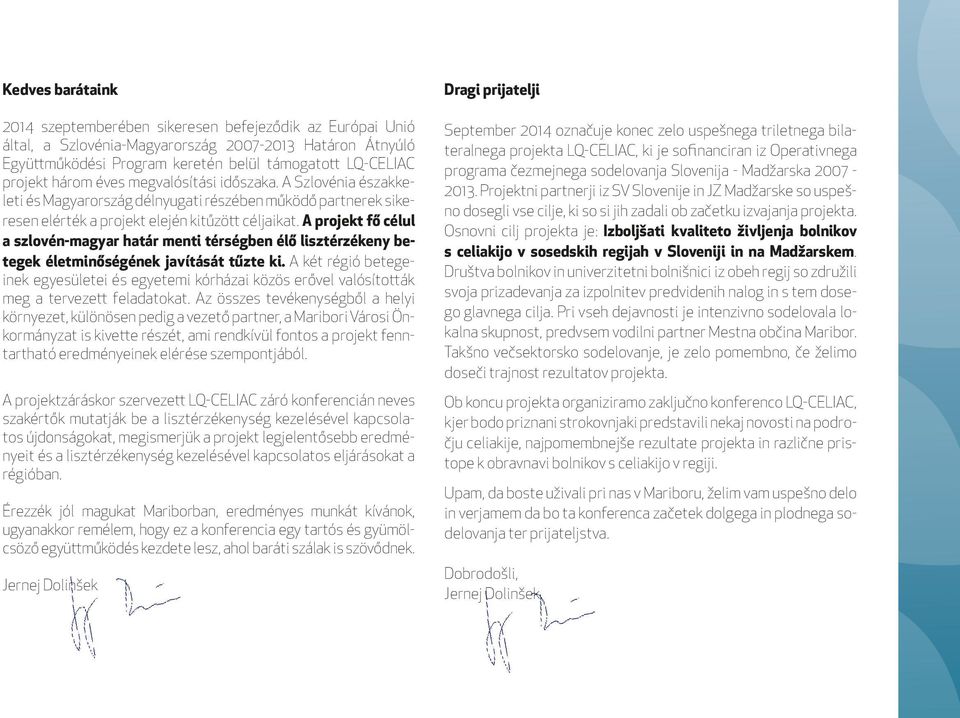 A projekt fő célul a szlovén-magyar határ menti térségben élő lisztérzékeny betegek életminőségének javítását tűzte ki.