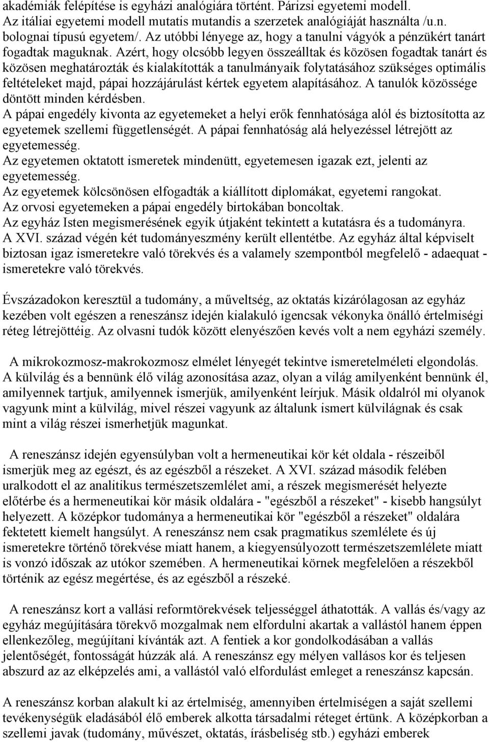 Azért, hogy olcsóbb legyen összeálltak és közösen fogadtak tanárt és közösen meghatározták és kialakították a tanulmányaik folytatásához szükséges optimális feltételeket majd, pápai hozzájárulást