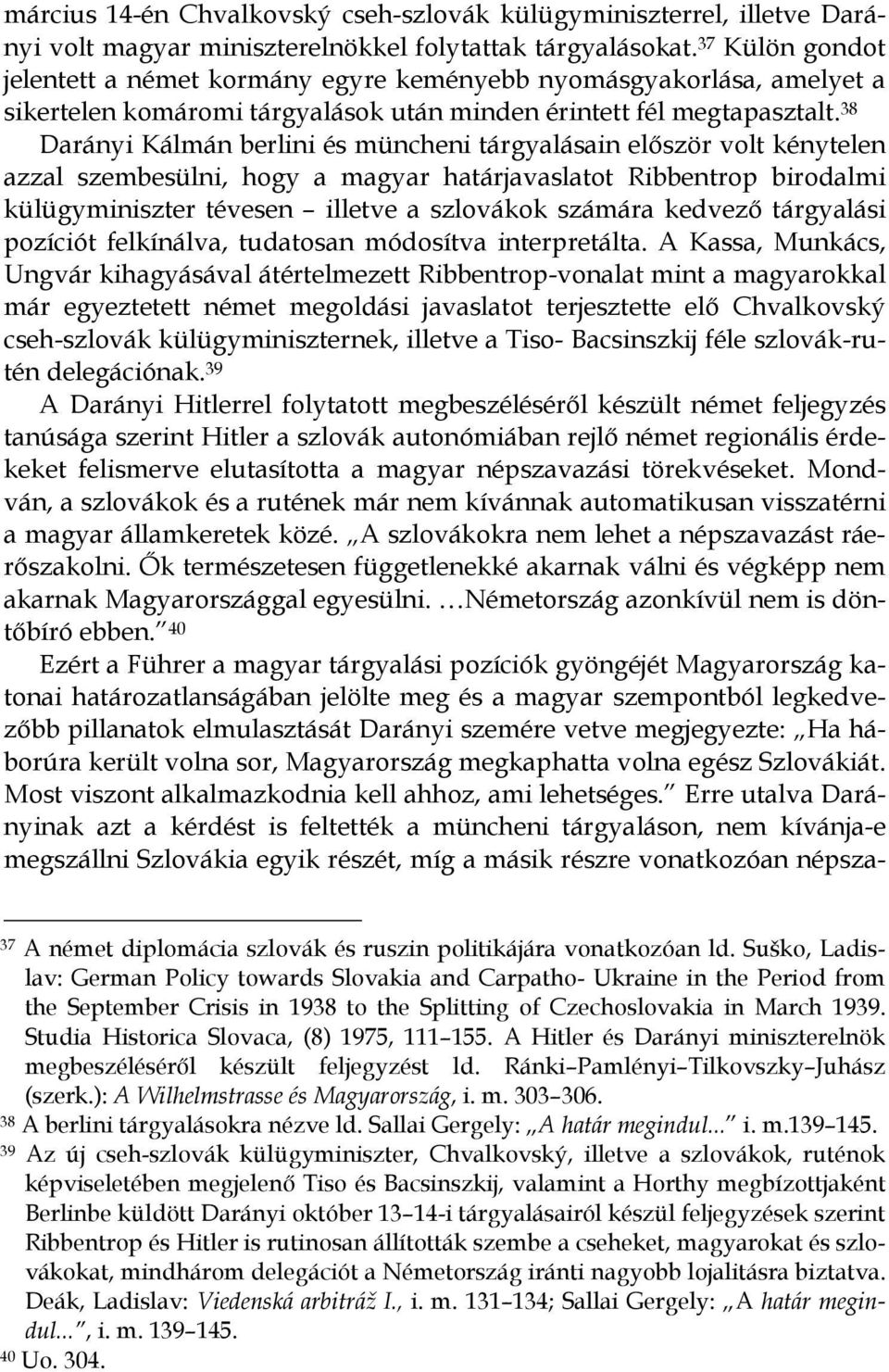 38 Darányi Kálmán berlini és müncheni tárgyalásain elıször volt kénytelen azzal szembesülni, hogy a magyar határjavaslatot Ribbentrop birodalmi külügyminiszter tévesen illetve a szlovákok számára