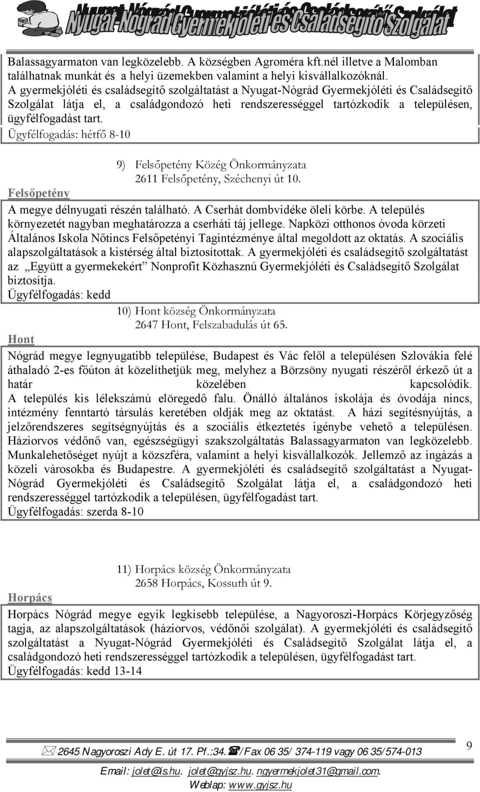 Ügyfélfogadás: hétfő 8-10 9) Felsőpetény Közég Önkormányzata 2611 Felsőpetény, Széchenyi út 10. Felsőpetény A megye délnyugati részén található. A Cserhát dombvidéke öleli körbe.