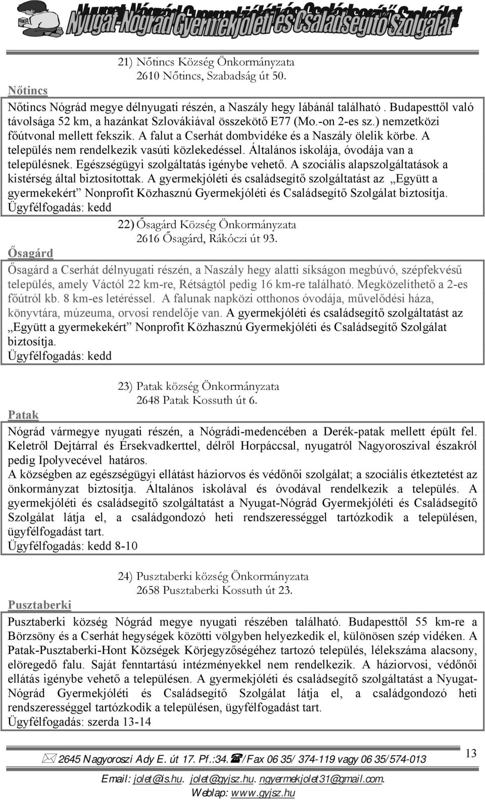 A település nem rendelkezik vasúti közlekedéssel. Általános iskolája, óvodája van a településnek. Egészségügyi szolgáltatás igénybe vehető.