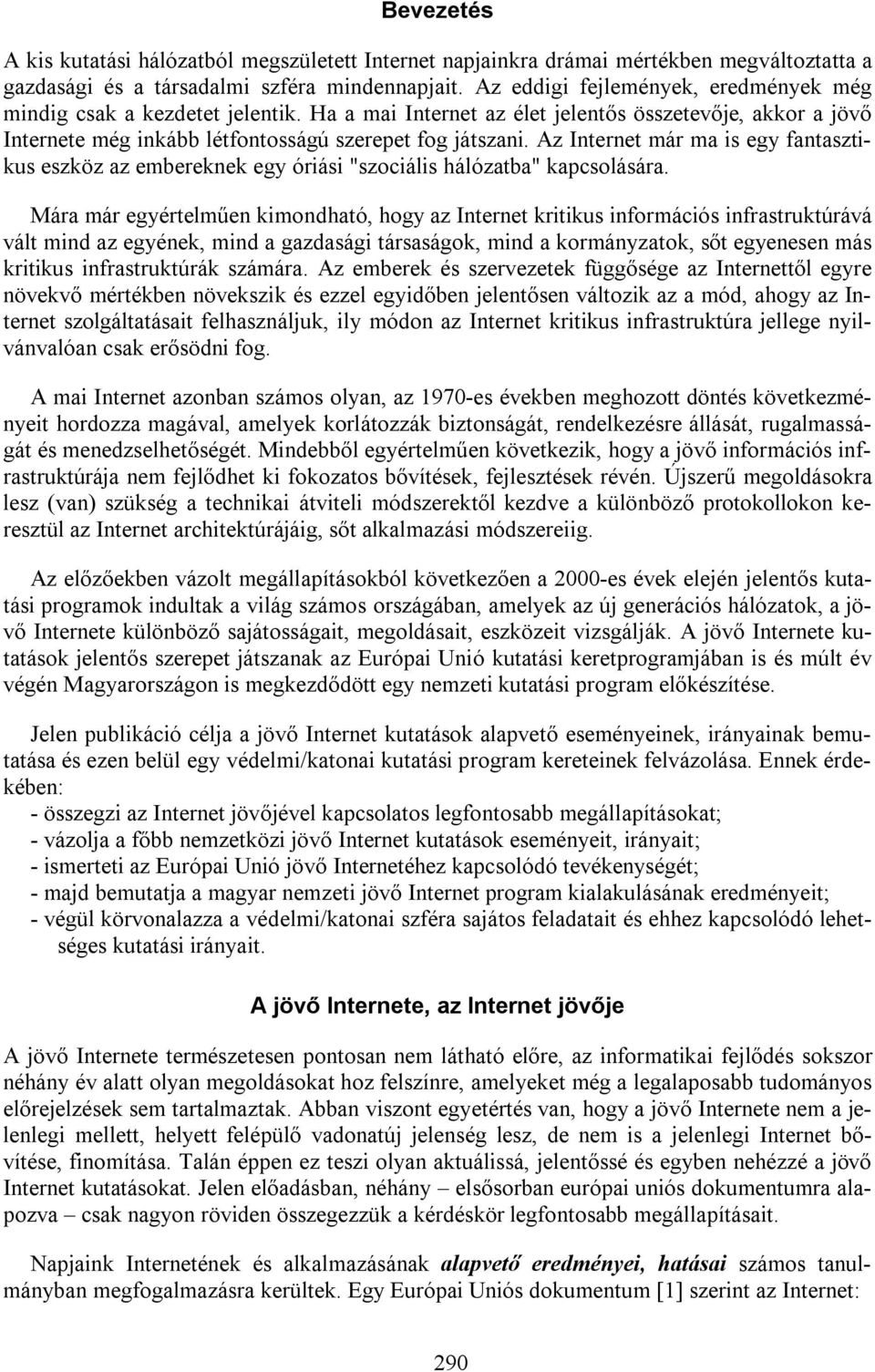 Az Internet már ma is egy fantasztikus eszköz az embereknek egy óriási "szociális hálózatba" kapcsolására.