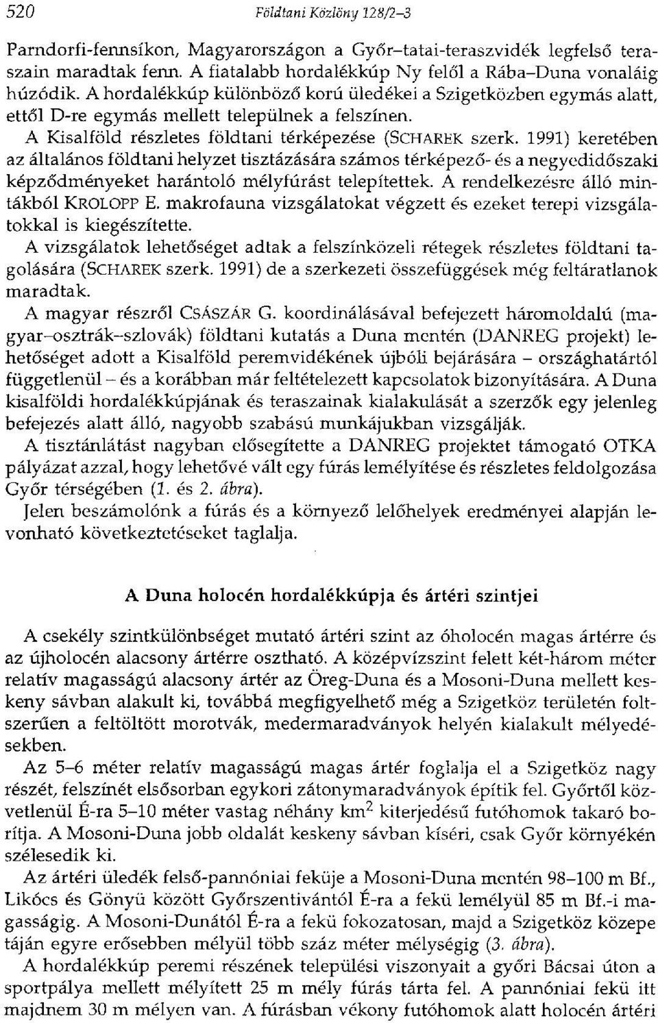 1991) keretében az általános földtani helyzet tisztázására számos térképező- és a negyedidőszaki képződményeket harántoló mélyfúrást telepítettek. A rendelkezésre álló mintákból KROLOPP E.