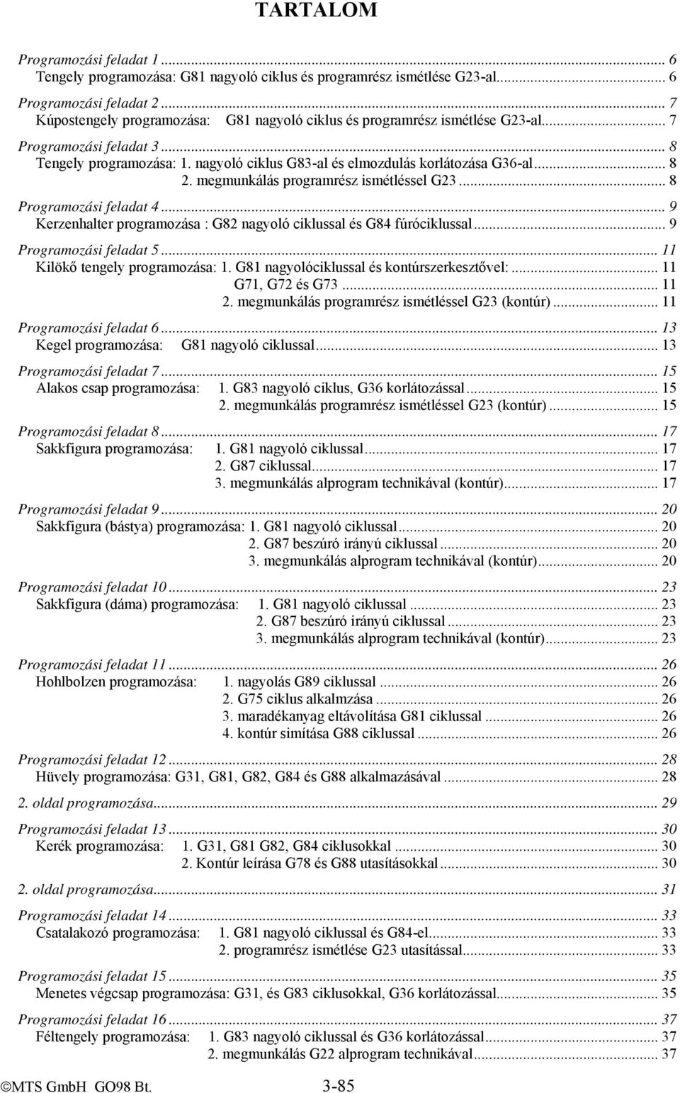 .. 8 2. megmunkálás programrész ismétléssel G23... 8 Programozási feladat 4... 9 Kerzenhalter programozása : G82 nagyoló ciklussal és G84 fúróciklussal... 9 Programozási feladat 5.