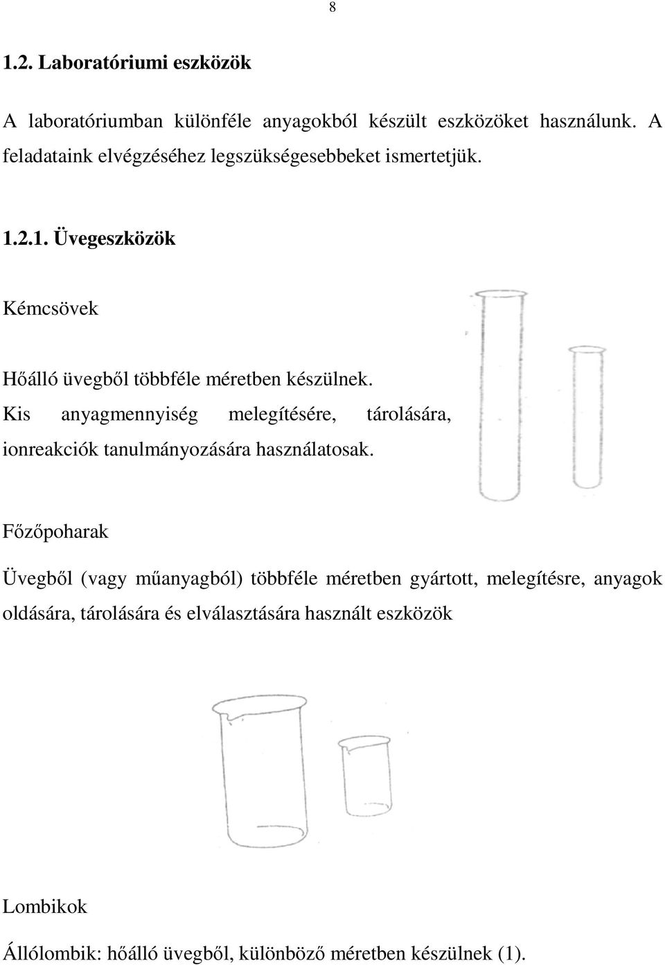 Kis anyagmennyiség melegítésére, tárolására, ionreakciók tanulmányozására használatosak.