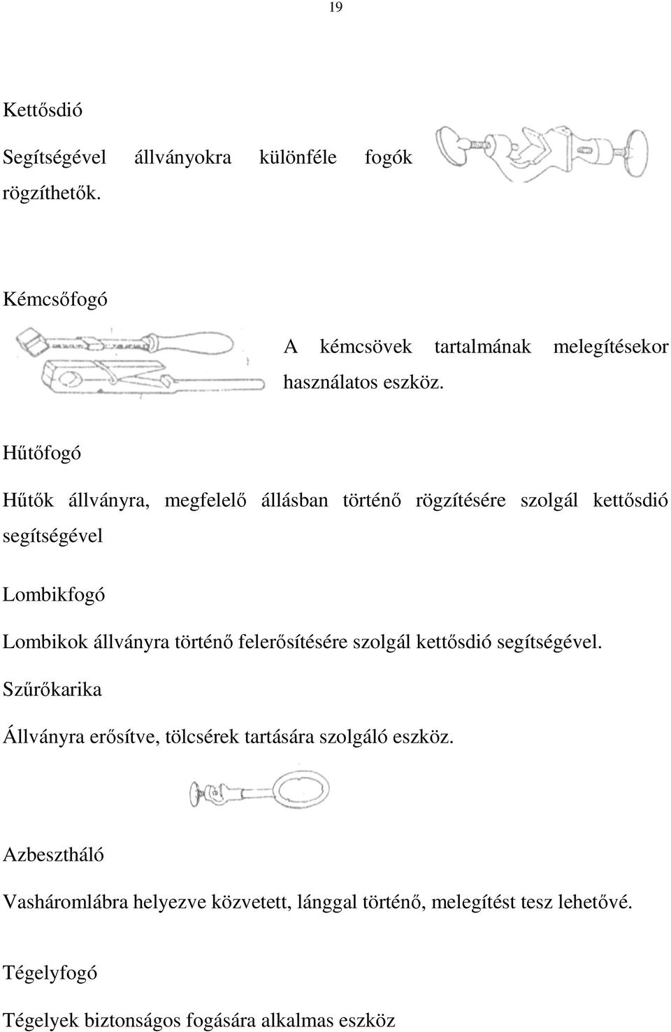 Hőtıfogó Hőtık állványra, megfelelı állásban történı rögzítésére szolgál kettısdió segítségével Lombikfogó Lombikok állványra