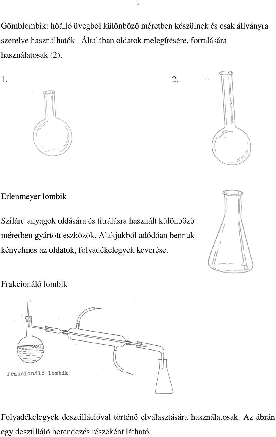 Erlenmeyer lombik Szilárd anyagok oldására és titrálásra használt különbözı méretben gyártott eszközök.