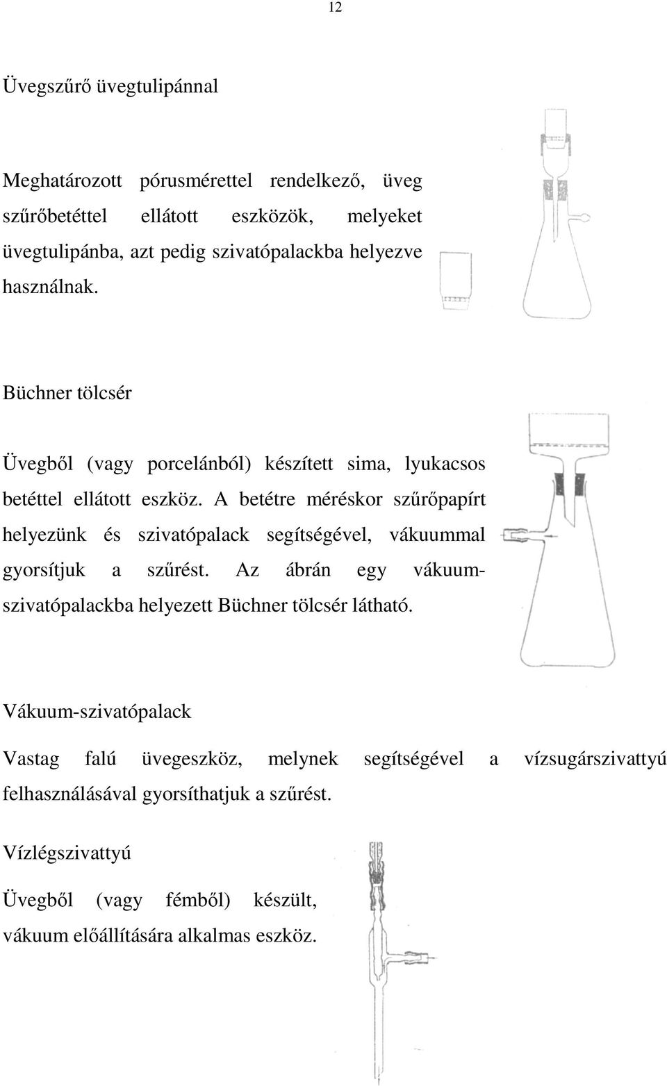 A betétre méréskor szőrıpapírt helyezünk és szivatópalack segítségével, vákuummal gyorsítjuk a szőrést.