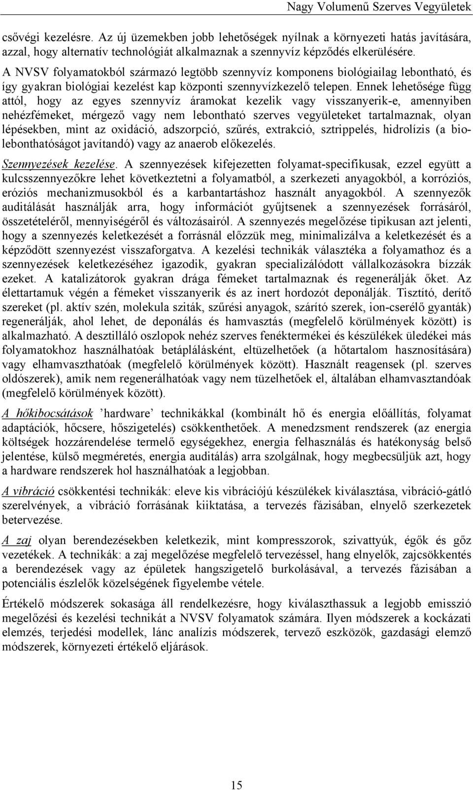 Ennek lehetősége függ attól, hogy az egyes szennyvíz áramokat kezelik vagy visszanyerik-e, amennyiben nehézfémeket, mérgező vagy nem lebontható szerves vegyületeket tartalmaznak, olyan lépésekben,