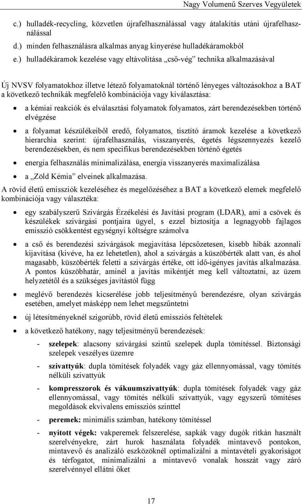 kombinációja vagy kiválasztása: a kémiai reakciók és elválasztási folyamatok folyamatos, zárt berendezésekben történő elvégzése a folyamat készülékeiből eredő, folyamatos, tisztító áramok kezelése a