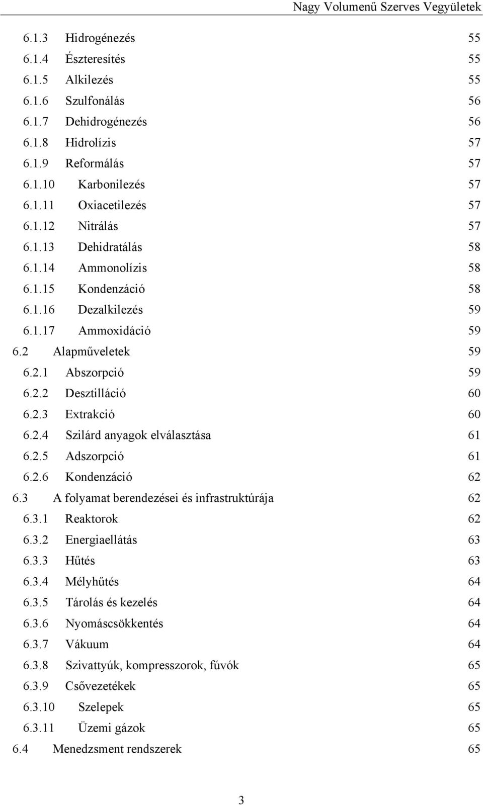 2.5 Adszorpció 61 6.2.6 Kondenzáció 62 6.3 A folyamat berendezései és infrastruktúrája 62 6.3.1 Reaktorok 62 6.3.2 Energiaellátás 63 6.3.3 Hűtés 63 6.3.4 Mélyhűtés 64 6.3.5 Tárolás és kezelés 64 6.3.6 Nyomáscsökkentés 64 6.